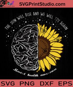 The Sun Will Rise And We Will Try Again Mental Health Awareness SVG, Sunflower SVG, Mental Health SVG EPS DXF PNG Cricut File Instant Download