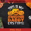 This Is My Awesome Daddy Costume Funny Halloween Costume PNG, Pumpkin PNG, Happy Halloween PNG Instant Download