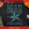This Is My Human Costume I'm Really A Starfish Halloween PNG, I'm Really A Starfish PNG, Happy Halloween PNG Instant Download