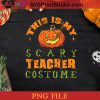 This Is My Scary Teacher Costume Funny Halloween PNG, Pumpkin PNG, Happy Halloween PNG Instant Download