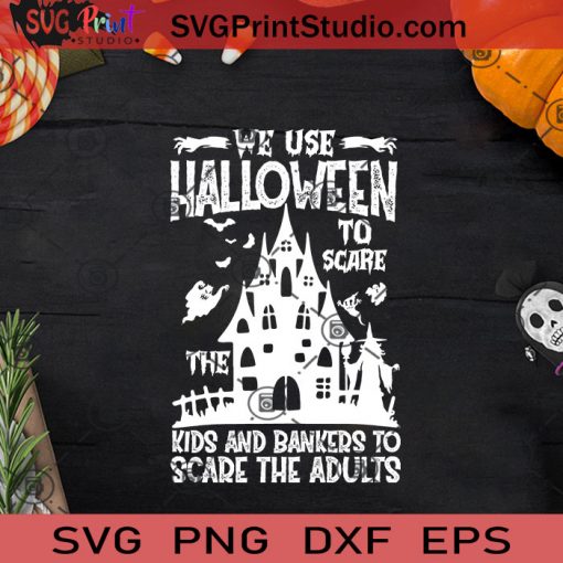 We Use Halloween To Scare The Kids And Bankers To Scare The Adults SVG, Halloween Horror SVG, Halloween SVG EPS DXF PNG Cricut File Instant Download