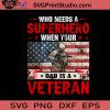 Who Needs A Superhero Veteran SVG, Veteran SVG, American SVG EPS DXF PNG Cricut File Instant Download