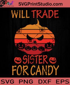Will Trade Sister For Candy SVG, Pumpkin SVG, Happy Halloween SVG EPS DXF PNG Cricut File Instant Download