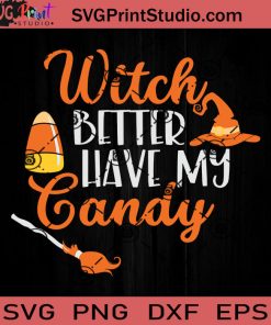 Witch Better Have My Candy SVG, Candy Corn SVG, Happy Halloween SVG EPS DXF PNG Cricut File Instant Download