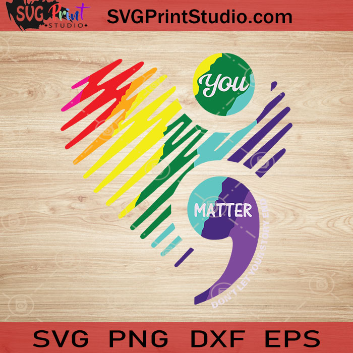 You Matter Don't Let Your Story End SVG, LGBT SVG EPS DXF PNG Cricut ...