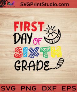 First Day Of Sixth Grade SVG, Back To School SVG, School SVG EPS DXF PNG Cricut File Instant Download
