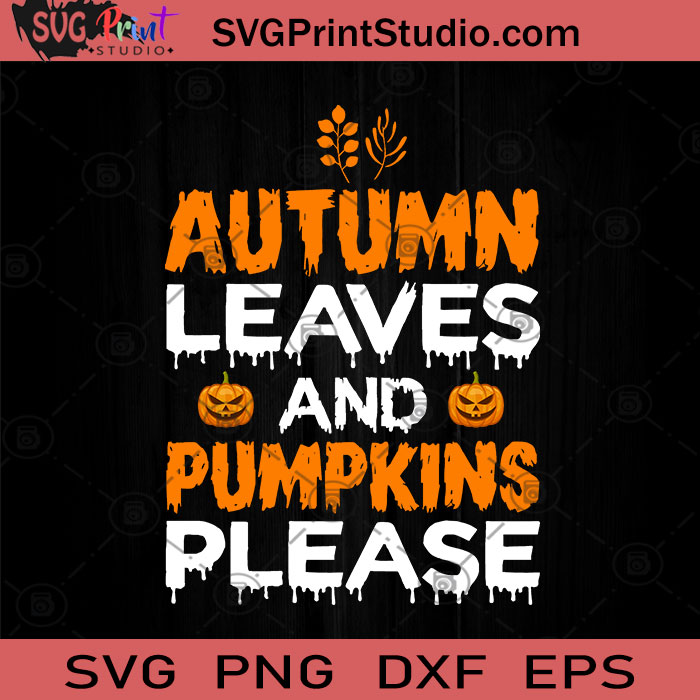 Autumn Leaves And Pumpkins Please SVG, Halloween Pumpkin SVG, Happy ...
