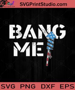 Bang Me Fireworks 4th of July SVG PNG EPS DXF Silhouette Cut Files