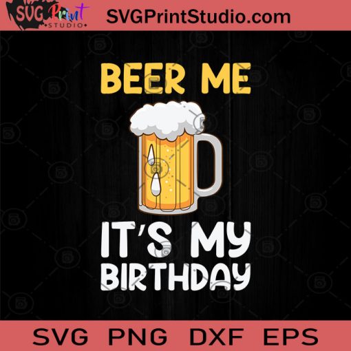 Beer Me It's My Birthday SVG, Beer Me SVG, Beer Lover SVG, Drinking Beer SVG