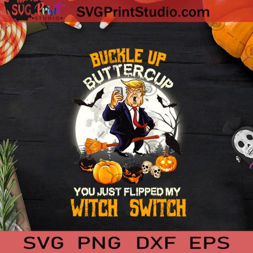 Buckle Up Buttercup You Just Flipped My Witch Switch Trump Halloween SVG, Halloween Trump SVG, Happy Halloween SVG EPS DXF PNG Cricut File Instant Download
