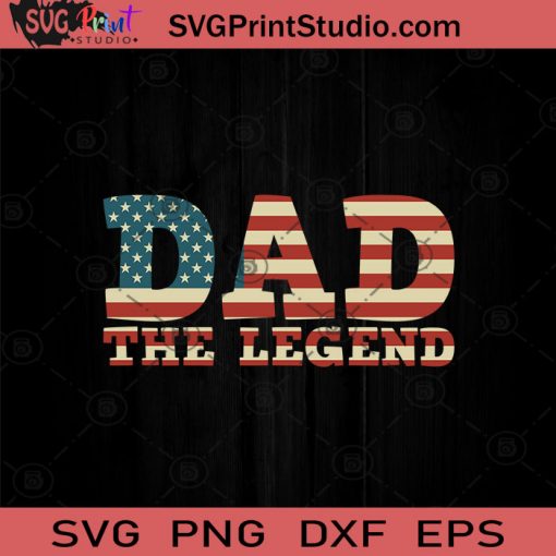 Dad The Legend 4th of July SVG PNG EPS DXF Silhouette Cut Files