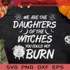 Daughters Of The Witches Could Not Burn SVG, Witch Halloween SVG, Daughters Witch Burn SVG