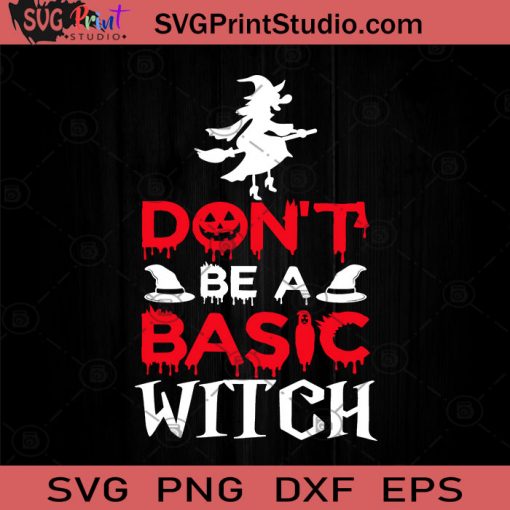 Don't Be A Basic Witch Halloween SVG, Witch SVG, Happy Halloween SVG EPS DXF PNG Cricut File Instant Download