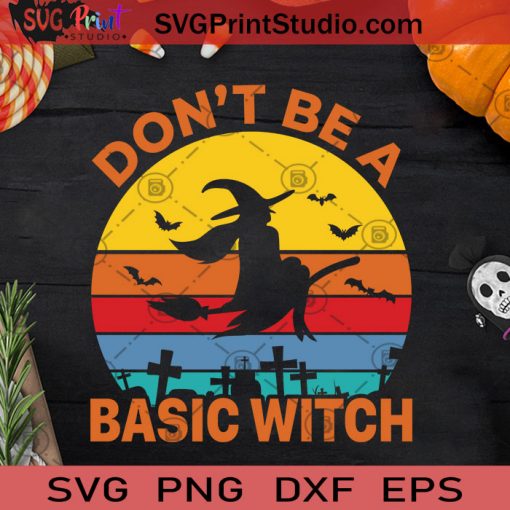 Don't Be A Basic Witch Halloween Costume SVG, Don't Be A Basic Witch SVG, Witch Halloween Costume SVG