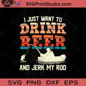 I Just Want To Drink Beer And Jerk My Rod SVG, Drinking Alcohol SVG