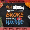 My Broom Broke Im A Nurse SVG PNG EPS DXF Silhouette Cut Files