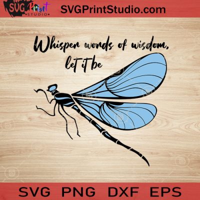 Whisper Words Of Wisdom Let It Be Dragonfly SVG, Let It Be SVG, Hippie ...