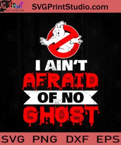I Aint Afraid Of No Ghost Halloween SVG, Ghost Halloween SVG, Happy Halloween SVG EPS DXF PNG Cricut File Instant Download