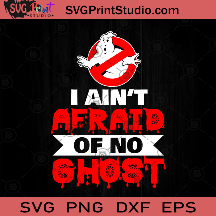 I Aint Afraid Of No Ghost Halloween SVG, Ghost Halloween SVG, Happy