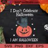 I Dont Celebrate Halloween I Am Halloween SVG, Halloween Horror SVG, Happy Halloween SVG EPS DXF PNG Cricut File Instant Download
