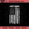 I Don't Kneel Patriotic America SVG PNG EPS DXF Silhouette Cut Files