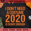 I Don't Need A Costume 2020 Is Scary SVG, A Costume 2020 Is Scary SVG, Happy Halloween SVG