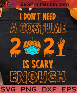 I Don't Need A Costume 2021 Is Scary Enough SVG, A Costume 2021 Is Scary SVG, Happy Halloween SVG