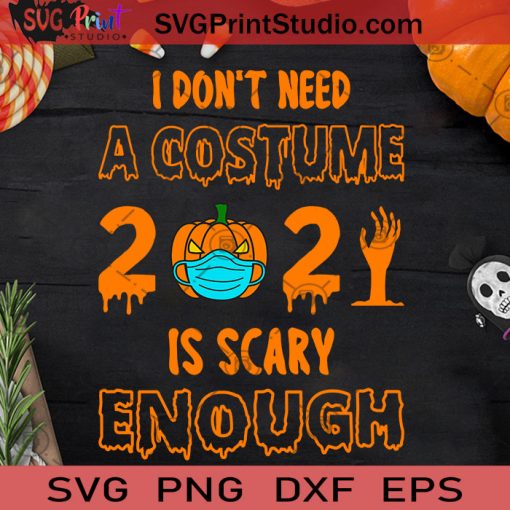 I Don't Need A Costume 2021 Is Scary Enough SVG, A Costume 2021 Is Scary SVG, Happy Halloween SVG