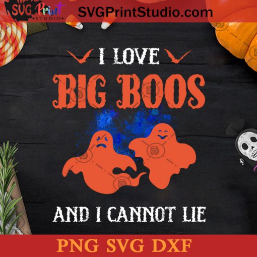 I Love Big Boos And I Cannot Lie SVG, Boos SVG, Happy Halloween SVG DXF PNG Cricut File Instant Download