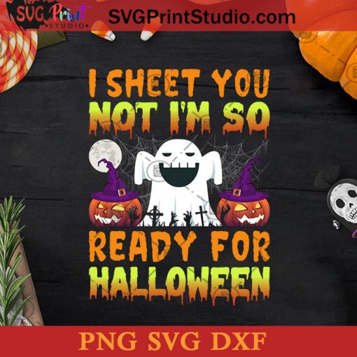 I Sheet You Not Im So Ready For Halloween SVG, Halloween Horror SVG, Happy Halloween SVG DXF PNG Cricut File Instant Download