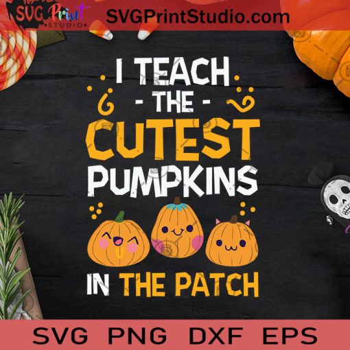 I Teach The Cutest Pumpkin In The Patch SVG, The Cutest Pumpkin SVG, Halloween Pumpkin SVG