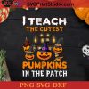 I Teach The Cutest Pumpkins In The Patch SVG, Halloween Pumpkin SVG, Happy Halloween SVG DXF PNG Cricut File Instant Download
