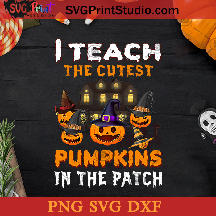 I Teach The Cutest Pumpkins In The Patch SVG, Halloween Pumpkin SVG