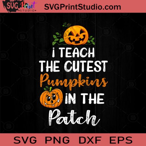 I Teach The Cutest Pumpkins In The Patch SVG, Halloween Pumpkin SVG, Happy Halloween SVG EPS DXF PNG Cricut File Instant Download