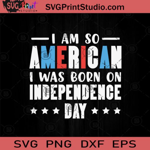 I Was Born On Independence Day SVG PNG EPS DXF Silhouette Cut Files