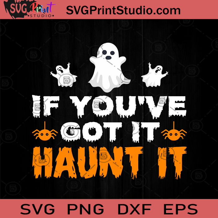If You've Got It Haunt It Halloween SVG, Boos SVG, Happy Halloween SVG ...