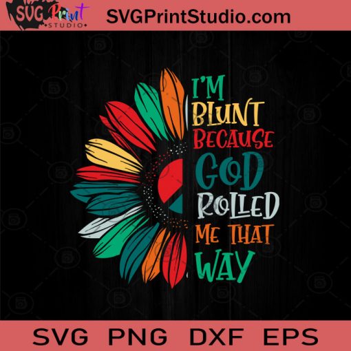 Im Blunt Because God Rolled Me That Way SVG, Sunflower Hippie SVG, Hippie SVG EPS DXF PNG Cricut File Instant Download