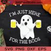 I'm Just Here For The Boos Beer Fun SVG, Boo Halloween SVG, Boo Ghost SVG, The Boos Beer Halloween SVG