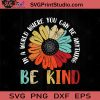 In A World Where You Can Be Anything Be Kind SVG, Hippie Daisy Flower SVG, Hippie SVG EPS DXF PNG Cricut File Instant Download