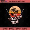It's Tequila Time Funny Tequila SVG, Funny Tequila SVG, Tequila Time SVG, Tequila Beach Cruise SVG