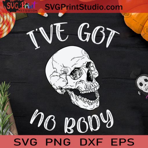 I've Got No Body Halloween Skull SVG, Skull Halloween SVG, Horror Skull Halloween SVG