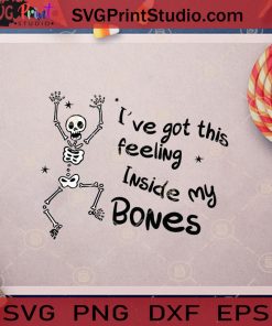 I've Got This Feeling Inside My Bones SVG, Halloween Skeleton SVG, Bones Halloween SVG