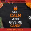 Keep Calm And Give Me Candy Halloween SVG, Halloween Horror SVG, Happy Halloween SVG DXF PNG Cricut File Instant Download