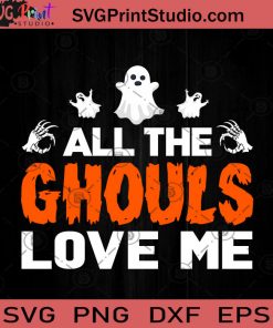 All The Ghouls Love Me Halloween SVG, Ghouls SVG, Happy Halloween SVG EPS DXF PNG Cricut File Instant Download