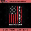 Make America Native Again 4th of July SVG PNG EPS DXF Silhouette Cut Files