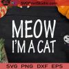 Meow I'm A Cat Funny Halloween Costume SVG, Meow I'm A Cat SVG, Halloween Cat SVG