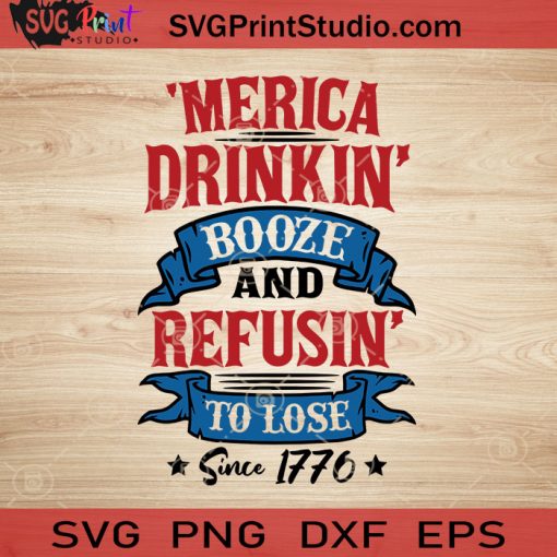 Merica Drinkin Booze Refusin To Lose Since 1776 SVG PNG EPS DXF Silhouette Cut Files