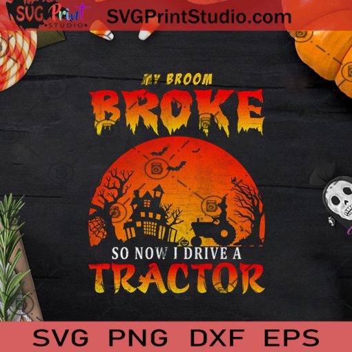 My Broom Broke So Now I Drive A Tractor SVG, Witch SVG, Happy Halloween SVG EPS DXF PNG Cricut File Instant Download