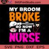 My Broom Broke So Now Im A Nurse SVG, Witch SVG, Happy Halloween SVG EPS DXF PNG Cricut File Instant Download