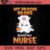 My Broom Broke So Now Im A Nurse SVG, Witch SVG, Happy Halloween SVG EPS DXF PNG Cricut File Instant Download